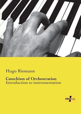 Catechism of Orchestration: Introduction to instrumentation - Hugo Riemann - cover