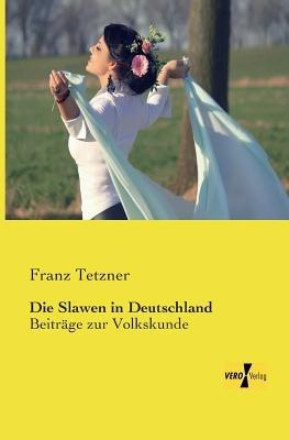 Die Slawen in Deutschland: Beitrage zur Volkskunde - Franz Tetzner - cover