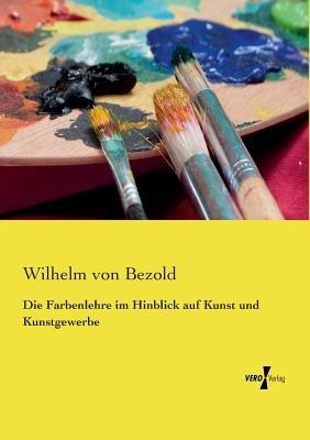 Die Farbenlehre im Hinblick auf Kunst und Kunstgewerbe - Wilhelm Von Bezold - cover