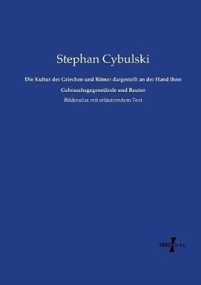 Die Kultur der Griechen und Römer dargestellt an der Hand ihrer Gebrauchsgegenstände und Bauten: Bilderatlas mit erläuterndem Text - Stephan Cybulski - cover