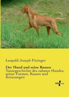 Der Hund und seine Rassen: Naturgeschichte des zahmen Hundes, seiner Formen, Rassen und Kreuzungen - Leopold Joseph Fitzinger - cover