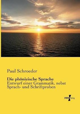 Die phönizische Sprache: Entwurf einer Grammatik, nebst Sprach- und Schriftproben - Paul Schroeder - cover