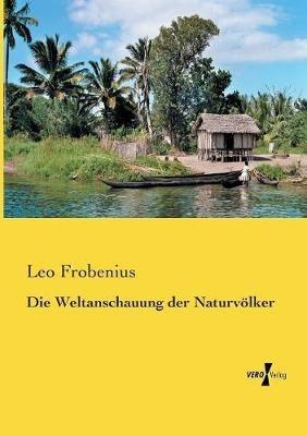 Die Weltanschauung der Naturvölker - Leo Frobenius - cover