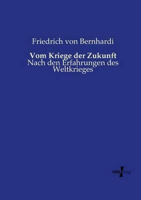 Vom Kriege der Zukunft: Nach den Erfahrungen des Weltkrieges - Friedrich Von Bernhardi - cover