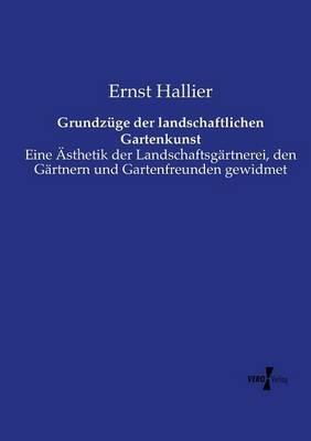 Grundzuge der landschaftlichen Gartenkunst: Eine AEsthetik der Landschaftsgartnerei, den Gartnern und Gartenfreunden gewidmet - Ernst Hallier - cover