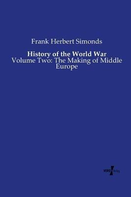 History of the World War: Volume Two: The Making of Middle Europe - Frank Herbert Simonds - cover