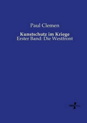 Kunstschutz im Kriege: Erster Band: Die Westfront - Paul Clemen - cover