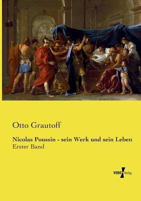 Nicolas Poussin - sein Werk und sein Leben: Erster Band - Otto Grautoff - cover