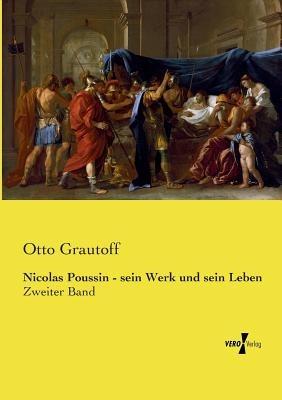 Nicolas Poussin - sein Werk und sein Leben: Zweiter Band - Otto Grautoff - cover