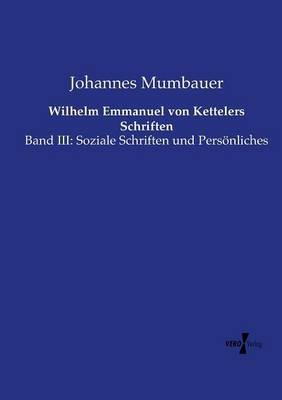 Wilhelm Emmanuel von Kettelers Schriften: Band III: Soziale Schriften und Persönliches - Johannes Mumbauer - cover