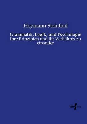 Grammatik, Logik, und Psychologie: Ihre Prinzipien und ihr Verhältnis zu einander - Heymann Steinthal - cover