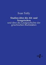 Studien über die Alt- und Neugriechen: und über die Lautgeschichte der griechischen Buchstaben