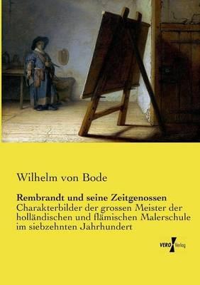 Rembrandt und seine Zeitgenossen: Charakterbilder der grossen Meister der holländischen und flämischen Malerschule im siebzehnten Jahrhundert - Wilhelm Von Bode - cover