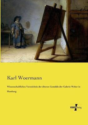 Wissenschaftliches Verzeichnis der älteren Gemälde der Galerie Weber in Hamburg - Karl Woermann - cover