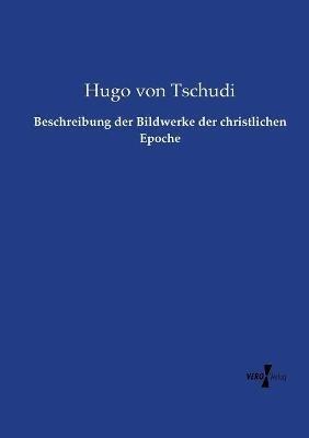 Beschreibung der Bildwerke der christlichen Epoche - Hugo Von Tschudi - cover