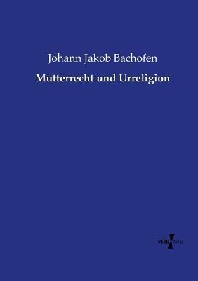 Mutterrecht und Urreligion - Johann Jakob Bachofen - cover
