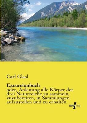 Excursionbuch: oder, Anleitung alle Körper der drei Naturreiche zu sammeln, zuzubereiten, in Sammlungen aufzustellen und zu erhalten - Carl Glasl - cover