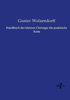 Handbuch der kleinen Chirurgie fur praktische AErzte - Gustav Wolzendorff - cover