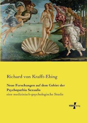 Neue Forschungen auf dem Gebiet der Psychopathia Sexualis: eine medizinisch-psychologische Studie - Richard Von Krafft-Ebing - cover