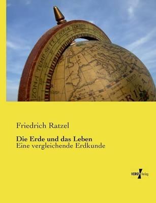 Die Erde und das Leben: Eine vergleichende Erdkunde - Friedrich Ratzel - cover