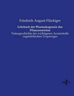 Lehrbuch der Pharmakognosie des Pflanzenreiches: Naturgeschichte der wichtigeren Arzneistoffe vegetabilischen Ursprunges