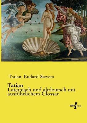 Tatian: Lateinisch und altdeutsch mit ausführlichem Glossar - Tatian,Eudard Sievers - cover