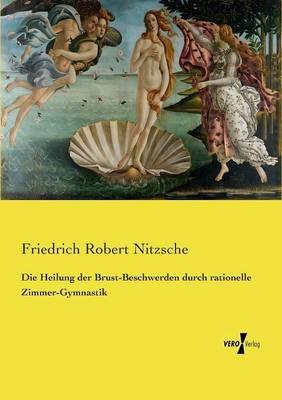 Die Heilung der Brust-Beschwerden durch rationelle Zimmer-Gymnastik - Friedrich Robert Nitzsche - cover