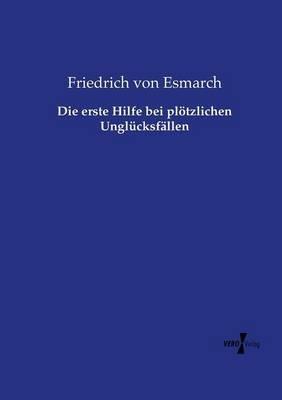 Die erste Hilfe bei plötzlichen Unglücksfällen - Friedrich Von Esmarch - cover