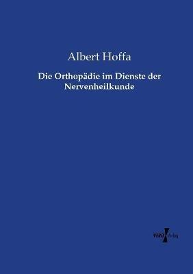 Die Orthopädie im Dienste der Nervenheilkunde - Albert Hoffa - cover