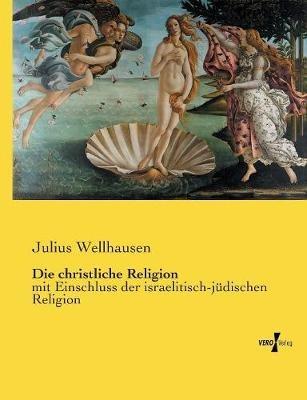 Die christliche Religion: mit Einschluss der israelitisch-jüdischen Religion - Julius Wellhausen - cover