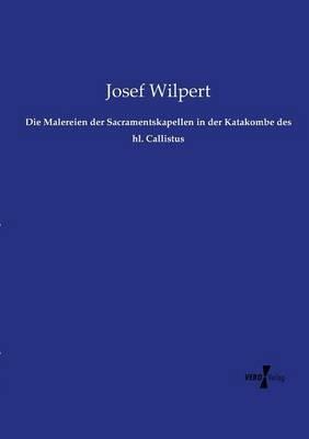 Die Malereien der Sacramentskapellen in der Katakombe des hl. Callistus - Josef Wilpert - cover