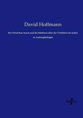 Der Schulchan-Aruch und die Rabbinen über das Verhältnis der Juden zu Andersgläubigen - David Hoffmann - cover