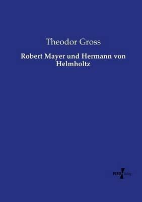 Robert Mayer und Hermann von Helmholtz - Theodor Gross - cover