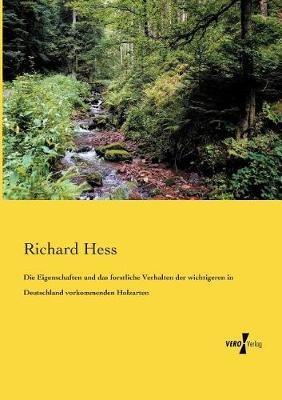 Die Eigenschaften und das forstliche Verhalten der wichtigeren in Deutschland vorkommenden Holzarten - Richard Hess - cover