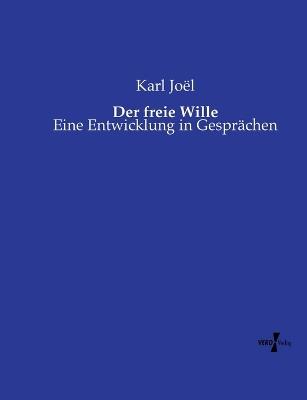 Der freie Wille: Eine Entwicklung in Gesprächen - Karl Joël - cover
