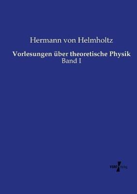Vorlesungen über theoretische Physik: Band I - Hermann Von Helmholtz - cover