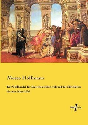 Der Geldhandel der deutschen Juden während des Mittelalters bis zum Jahre 1350 - Moses Hoffmann - cover