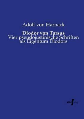 Diodor von Tarsus: Vier pseudojustinische Schriften als Eigentum Diodors - Adolf Von Harnack - cover