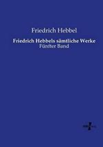 Friedrich Hebbels sämtliche Werke: Fünfter Band