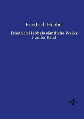 Friedrich Hebbels sämtliche Werke: Fünfter Band - Friedrich Hebbel - cover