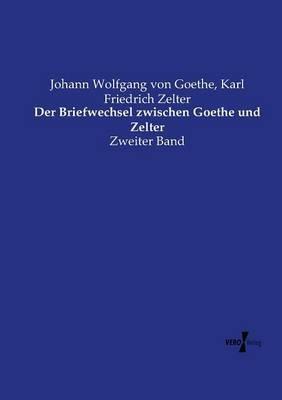 Der Briefwechsel zwischen Goethe und Zelter: Zweiter Band - Johann Wolfgang Von Goethe,Karl Friedrich Zelter - cover