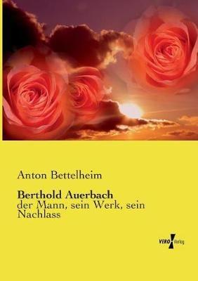 Berthold Auerbach: der Mann, sein Werk, sein Nachlass - Anton Bettelheim - cover