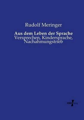 Aus dem Leben der Sprache: Versprechen, Kindersprache, Nachahmungstrieb - Rudolf Meringer - cover