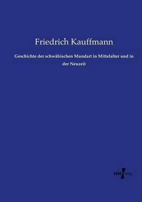 Geschichte der schwabischen Mundart in Mittelalter und in der Neuzeit - Friedrich Kauffmann - cover