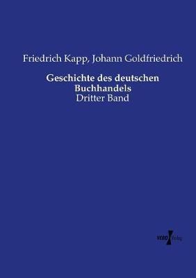 Geschichte des deutschen Buchhandels: Dritter Band - Friedrich Kapp,Johann Goldfriedrich - cover