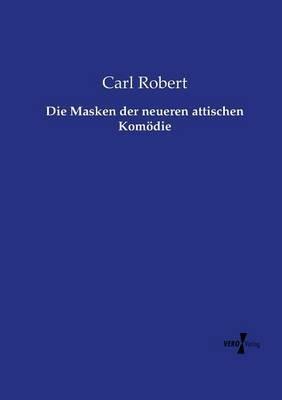 Die Masken der neueren attischen Komödie - Carl Robert - cover