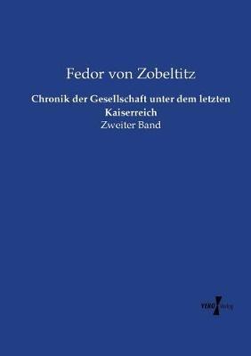 Chronik der Gesellschaft unter dem letzten Kaiserreich: Zweiter Band - Fedor Von Zobeltitz - cover