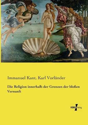 Die Religion innerhalb der Grenzen der blossen Vernunft - Immanuel Kant,Karl Vorlander - cover