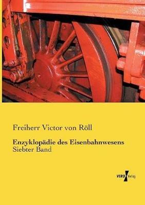 Enzyklopadie des Eisenbahnwesens: Siebter Band - Freiherr Victor Von Roell - cover