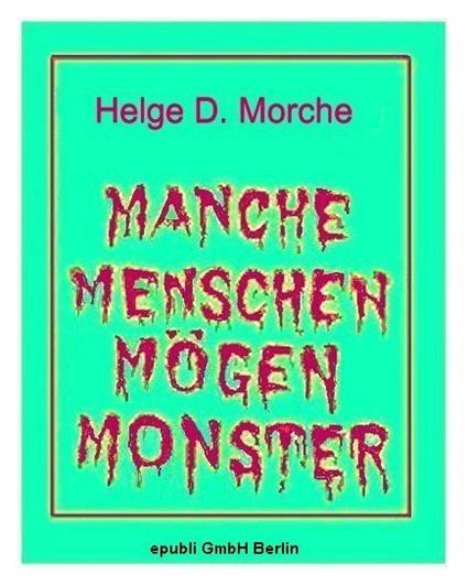 MANCHE MENSCHEN MÖGEN MONSTER - Helge Morche - ebook